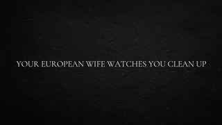Your European Wifey Watches You Clean Up