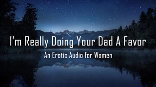 I'm really doing your Dad A Favor [erotic Audio for Women]